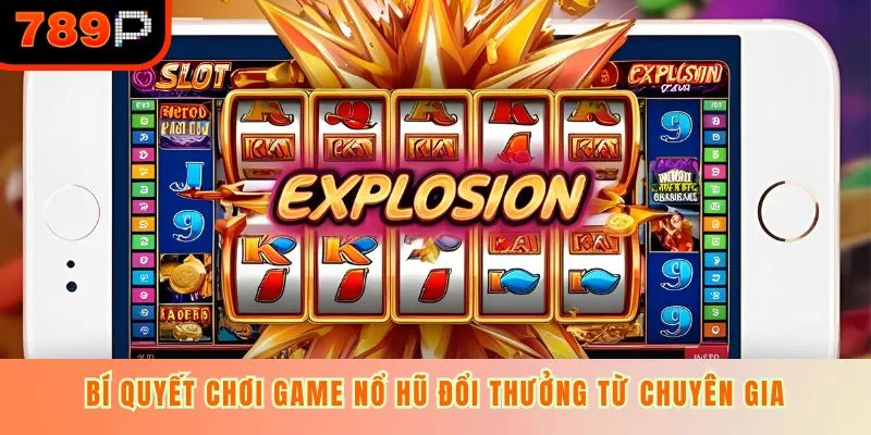 Bí quyết chơi game nổ hũ đổi thưởng từ chuyên gia