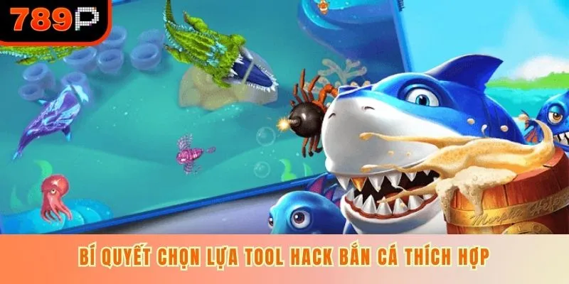 Bí quyết chọn lựa tool hack bắn cá thích hợp