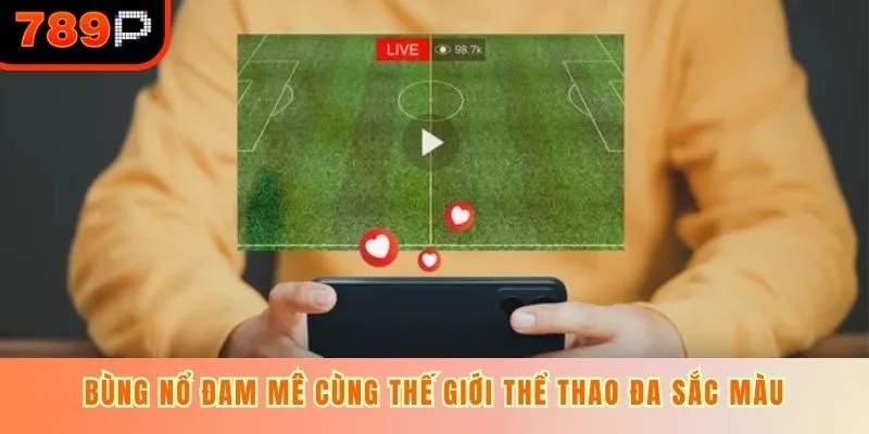 Bùng nổ đam mê cùng thế giới thể thao đa sắc màu