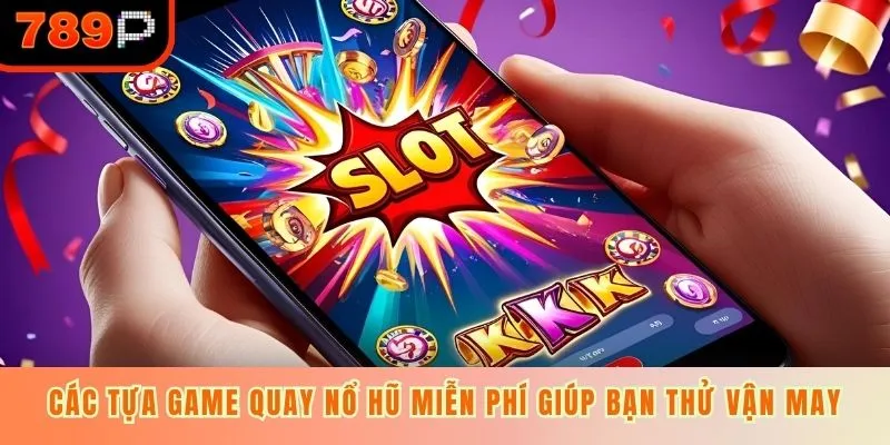 Các tựa game quay nổ hũ miễn phí giúp bạn thử vận may