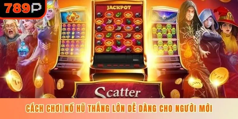 Cách chơi nổ hũ thắng lớn dễ dàng cho người mới