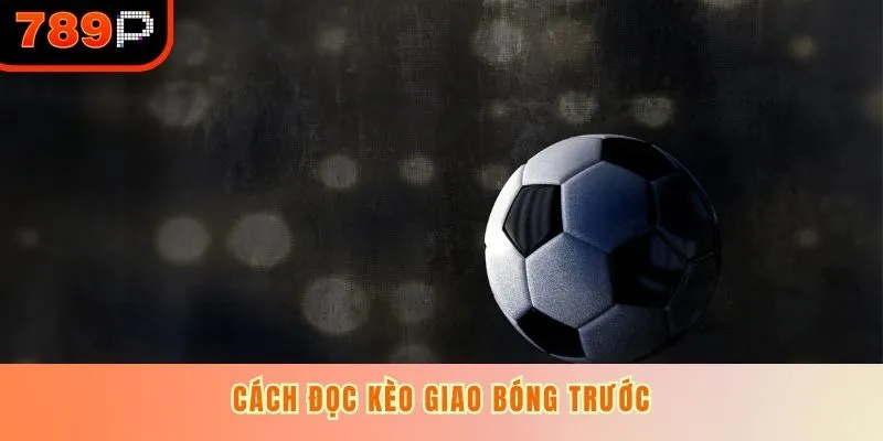 Cách đọc kèo giao bóng trước