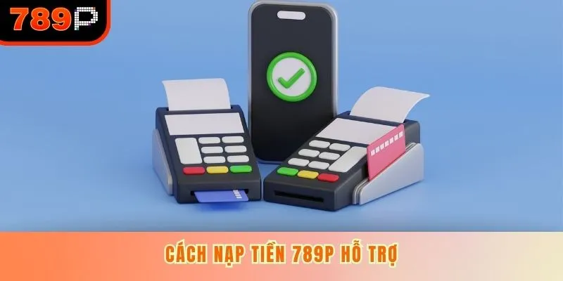 Cách nạp tiền 789P hỗ trợ