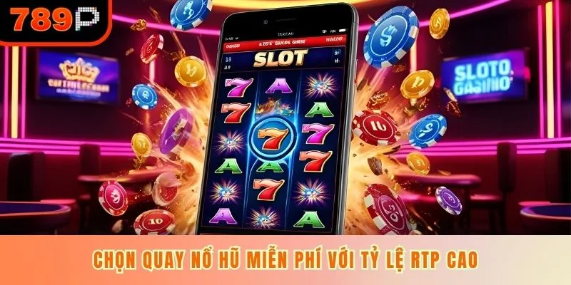 Chọn quay nổ hũ miễn phí với tỷ lệ RTP cao
