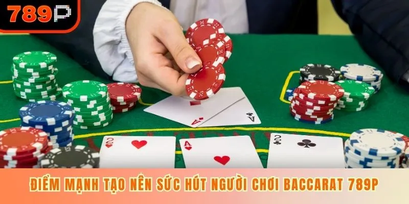 Điểm mạnh tạo nên sức hút người chơi Baccarat 789P