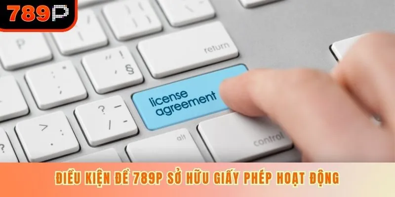 Điều kiện để 789P sở hữu giấy phép hoạt động