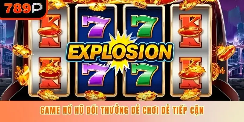 Game nổ hũ đổi thưởng dễ chơi dễ tiếp cận