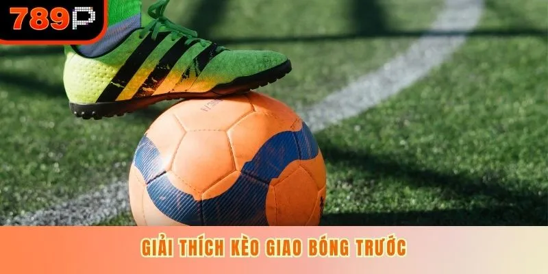 Giải thích kèo giao bóng trước
