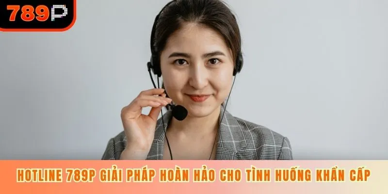 Hotline 789P giải pháp hoàn hảo cho tình huống khẩn cấp