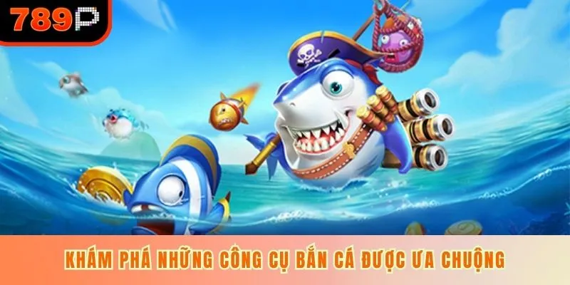 Khám phá những công cụ bắn cá được ưa chuộng