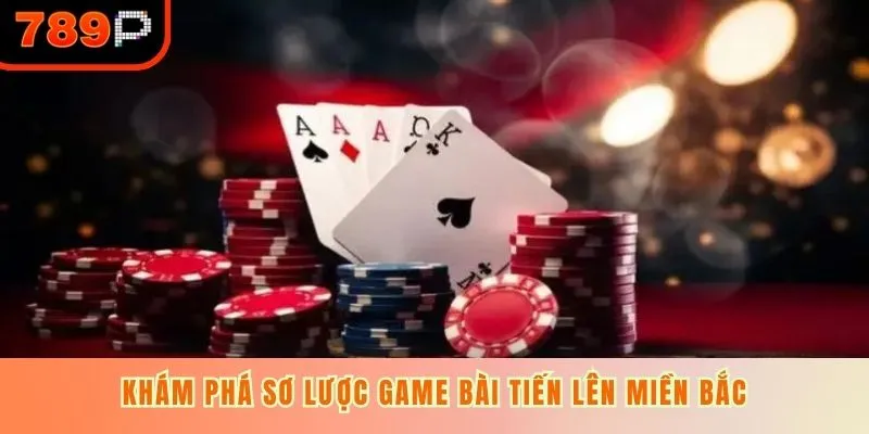 Khám phá sơ lược game bài tiến lên miền Bắc