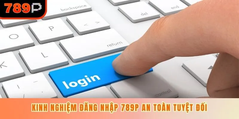Kinh nghiệm đăng nhập 789P an toàn tuyệt đối