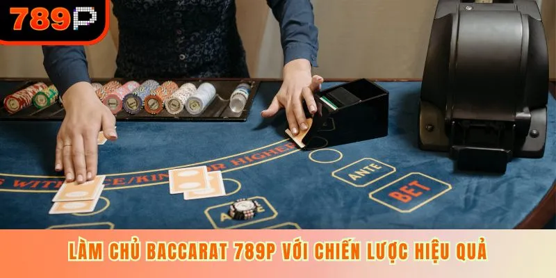 Làm chủ baccarat 789P với chiến lược hiệu quả