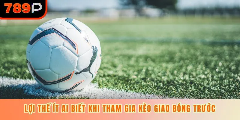 Lợi thế ít ai biết khi tham gia kèo giao bóng trước
