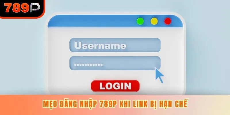Mẹo đăng nhập 789P khi link bị hạn chế