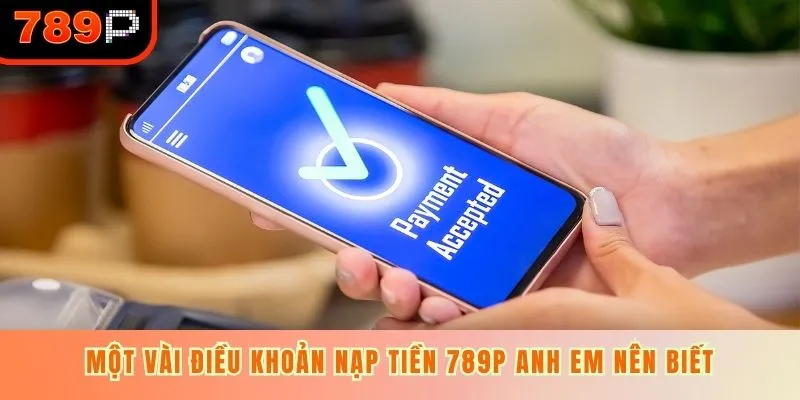 Một vài điều khoản nạp tiền 789P anh em nên biết