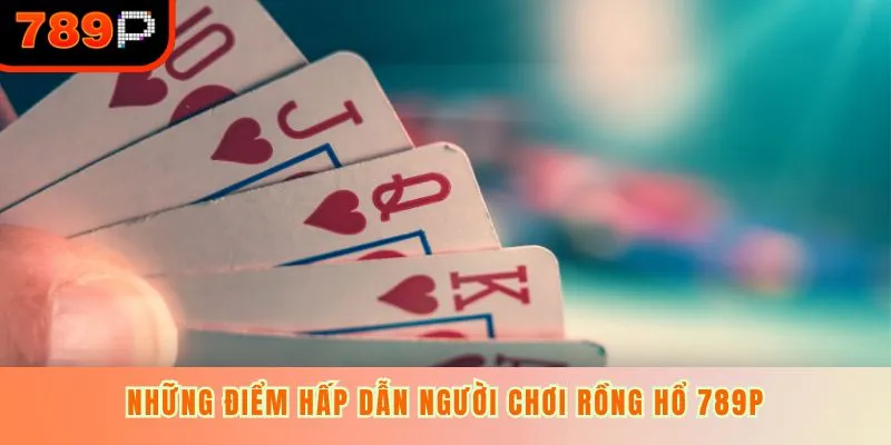 Những điểm hấp dẫn người chơi Rồng Hổ 789P