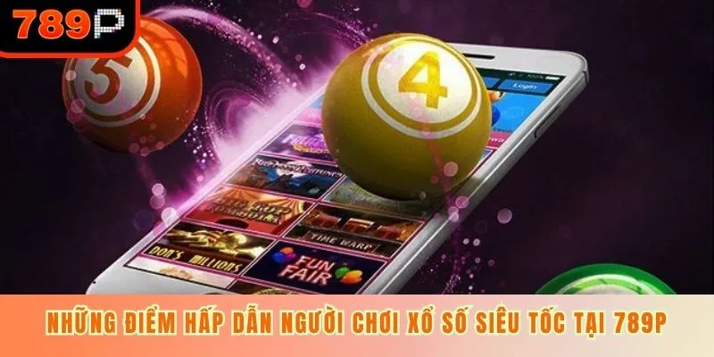 Những điểm hấp dẫn người chơi xổ số siêu tốc tại 789P