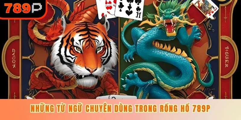 Những từ ngữ chuyên dùng trong Rồng Hổ 789P