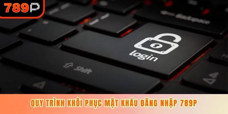 Quy trình khôi phục mật khẩu đăng nhập 789P