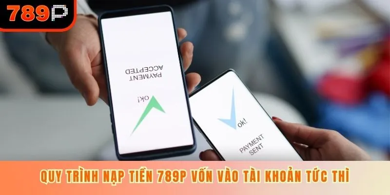 Quy trình nạp tiền 789P vốn vào tài khoản tức thì