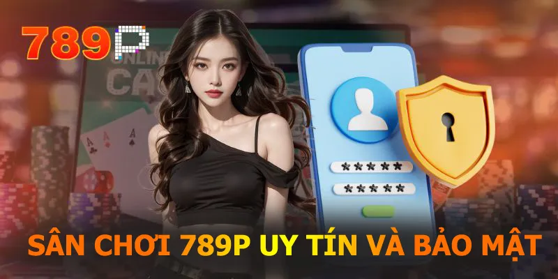 Sân chơi 789P uy tín và bảo mật
