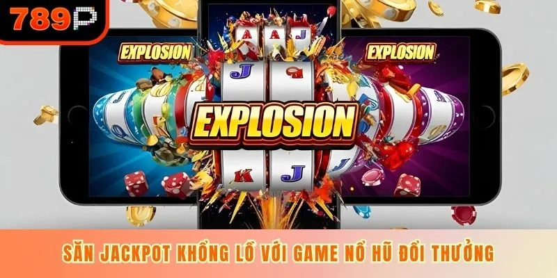Săn jackpot khổng lồ với game nổ hũ đổi thưởng
