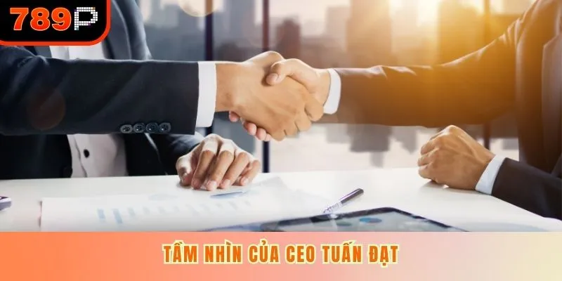 Tầm nhìn của CEO Tuấn Đạt