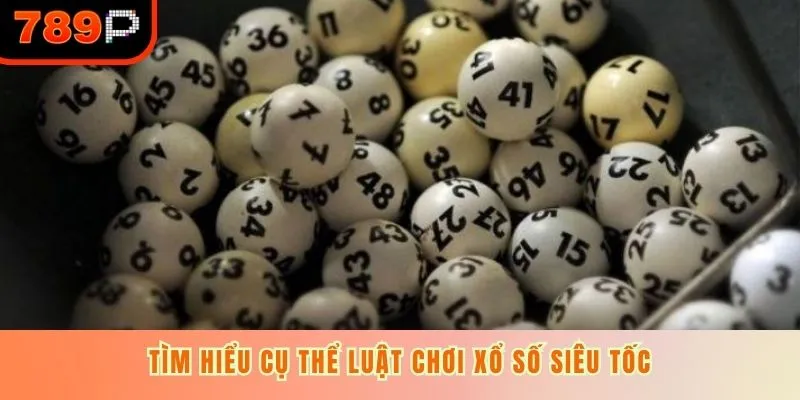 Tìm hiểu cụ thể luật chơi xổ số siêu tốc