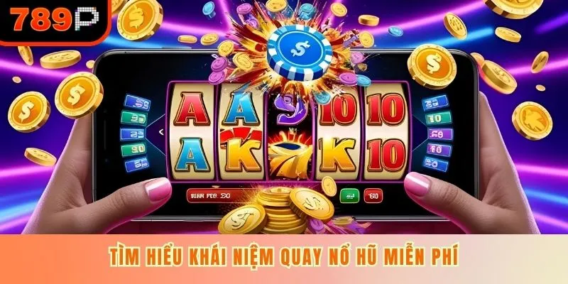 Tìm hiểu khái niệm quay nổ hũ miễn phí