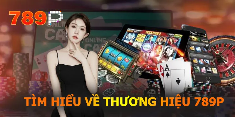 Tìm hiểu về thương hiệu 789P