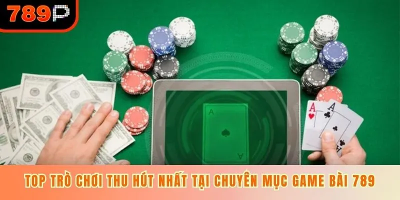 Top trò chơi thu hút nhất tại chuyên mục game bài 789