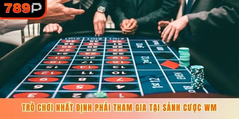 Trò chơi nhất định phải tham gia tại sảnh cược WM