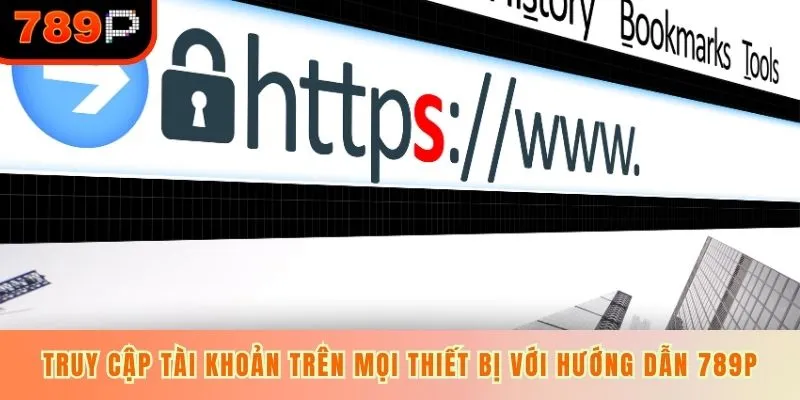Truy cập tài khoản trên mọi thiết bị với hướng dẫn 789P