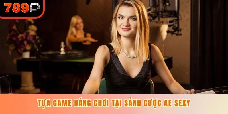 Tựa game đáng chơi tại sảnh cược AE Sexy