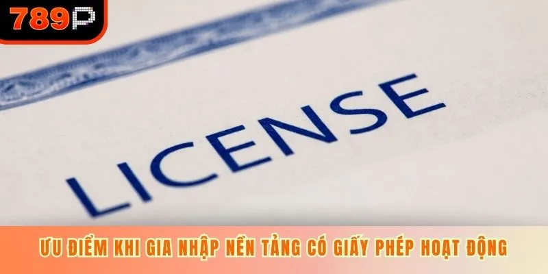 Ưu điểm khi gia nhập nền tảng có giấy phép hoạt động