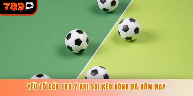 Yếu tố cần lưu ý khi soi kèo bóng đá hôm nay